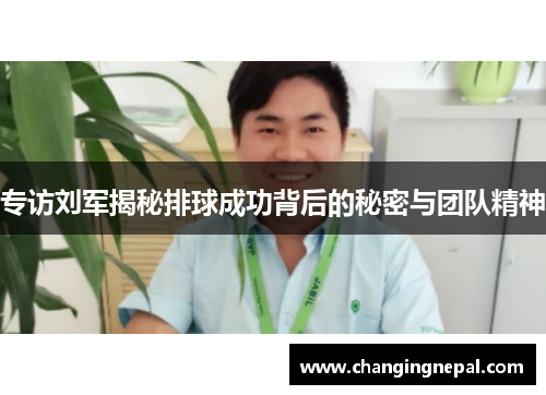 专访刘军揭秘排球成功背后的秘密与团队精神