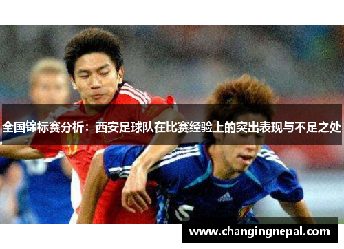 全国锦标赛分析：西安足球队在比赛经验上的突出表现与不足之处