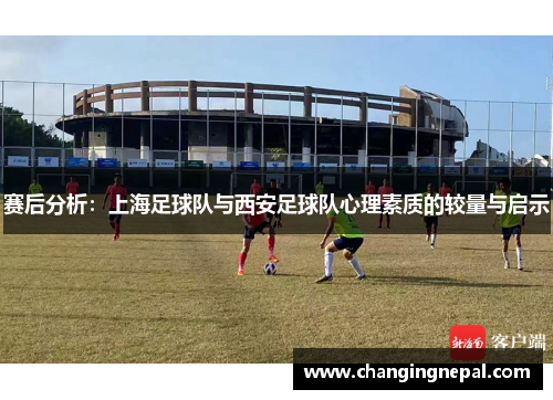 赛后分析：上海足球队与西安足球队心理素质的较量与启示