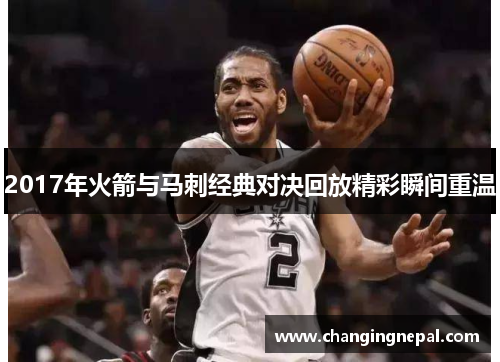 2017年火箭与马刺经典对决回放精彩瞬间重温